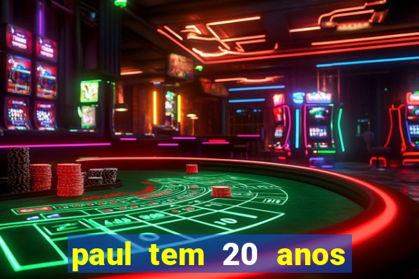 paul tem 20 anos de idade. a idade dele